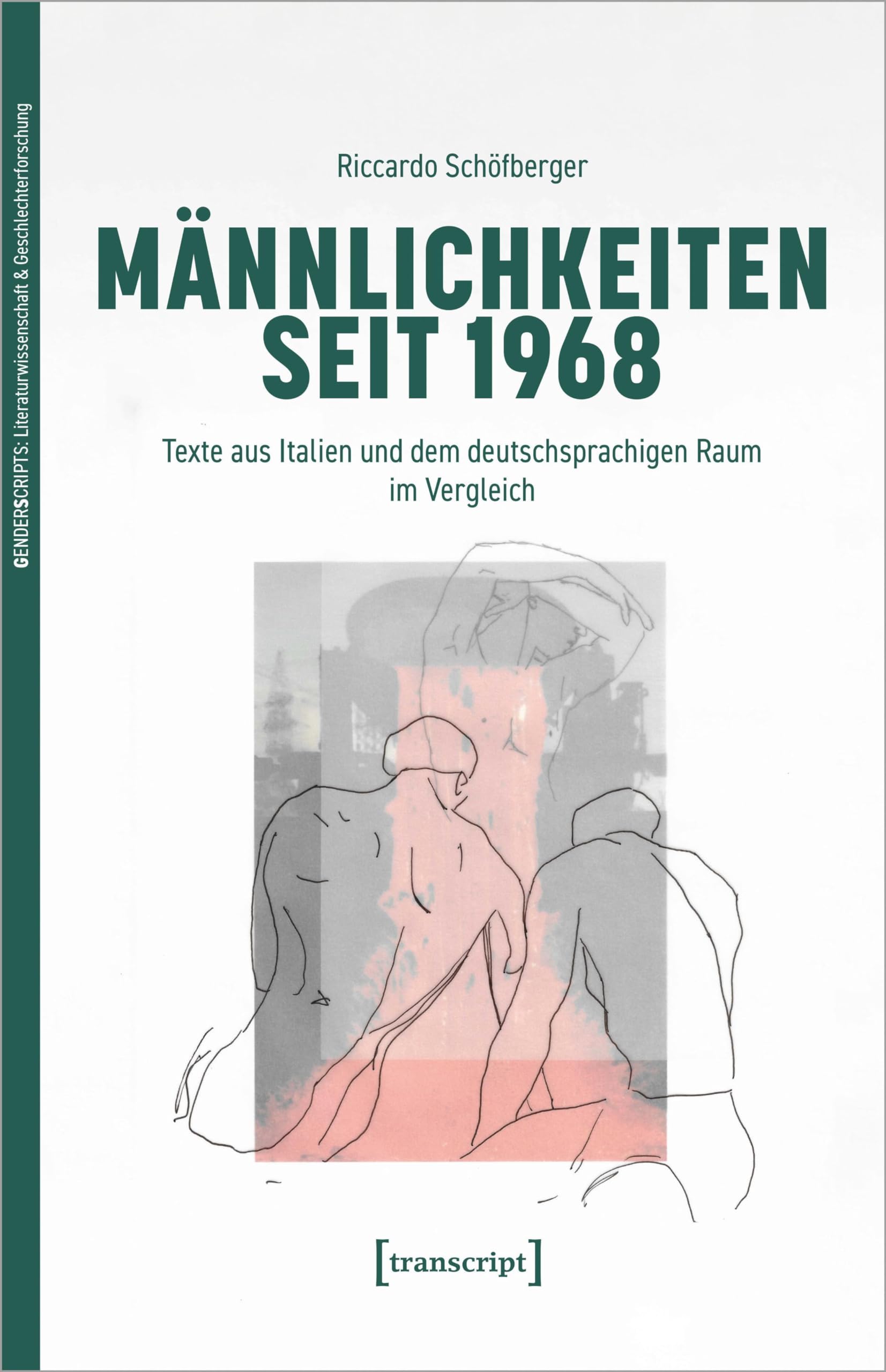 Männlichkeiten seit 1968: Texte aus Italien und dem deutschsprachigen Raum im Vergleich (GenderScripts: Literaturwissenschaft & Geschlechterforschung) Social Sciences