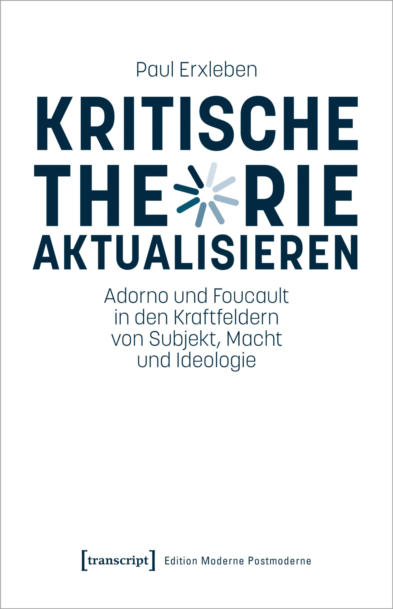 Kritische Theorie aktualisieren: Adorno und Foucault in den Kraftfeldern von Subjekt, Macht und Ideologie (Edition Moderne Postmoderne) Media & Communication
