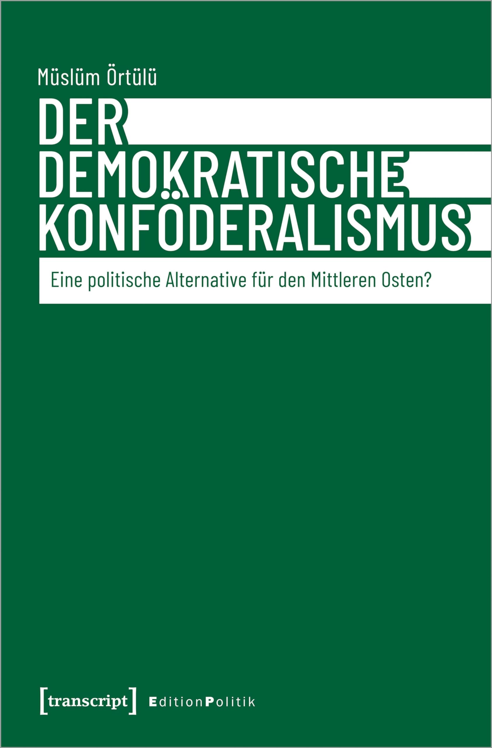 Der demokratische Konföderalismus: Eine politische Alternative für den Mittleren Osten? (Edition Politik) Social Sciences