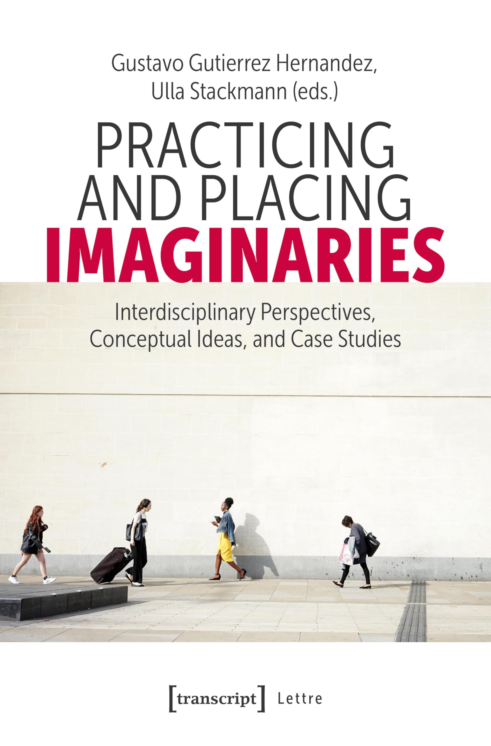 Practicing and Placing Imaginaries: Interdisciplinary Perspectives, Conceptual Ideas, and Case Studies (Lettre) Books