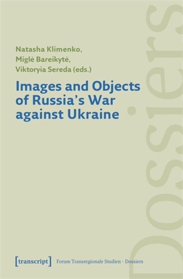 Images and Objects of Russia's War against Ukraine (Forum Transregionale Studien - Dossiers) Media & Communication