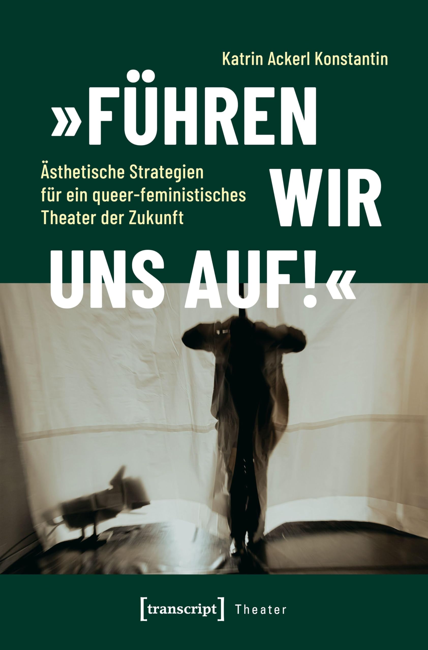 'Führen wir uns auf!' - Ästhetische Strategien für ein queer-feministisches Theater der Zukunft Books