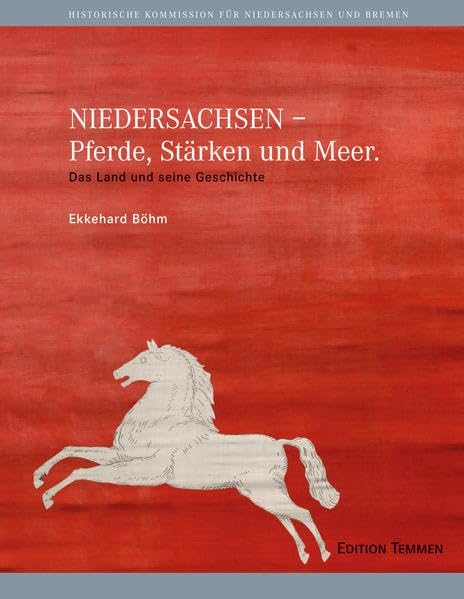 NIEDERSACHSEN – Pferde, Stärken und Meer: Das Land und seine Geschichte: Das Land und seine Geschichte. Hrsg.: Historische Kommission für Niedersachsen und Bremen Politics & History