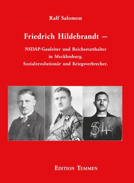 Friedrich Hildebrandt: NSDAP-Gauleiter und Reichsstatthalter in Mecklenburg. Sozialrevolutionär und Kriegsverbrecher. German history