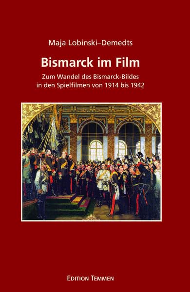 Bismarck im Film: Zum Wandel des Bismarck-Bildes in den Spielfilmen von 1914 bis 1942 Books