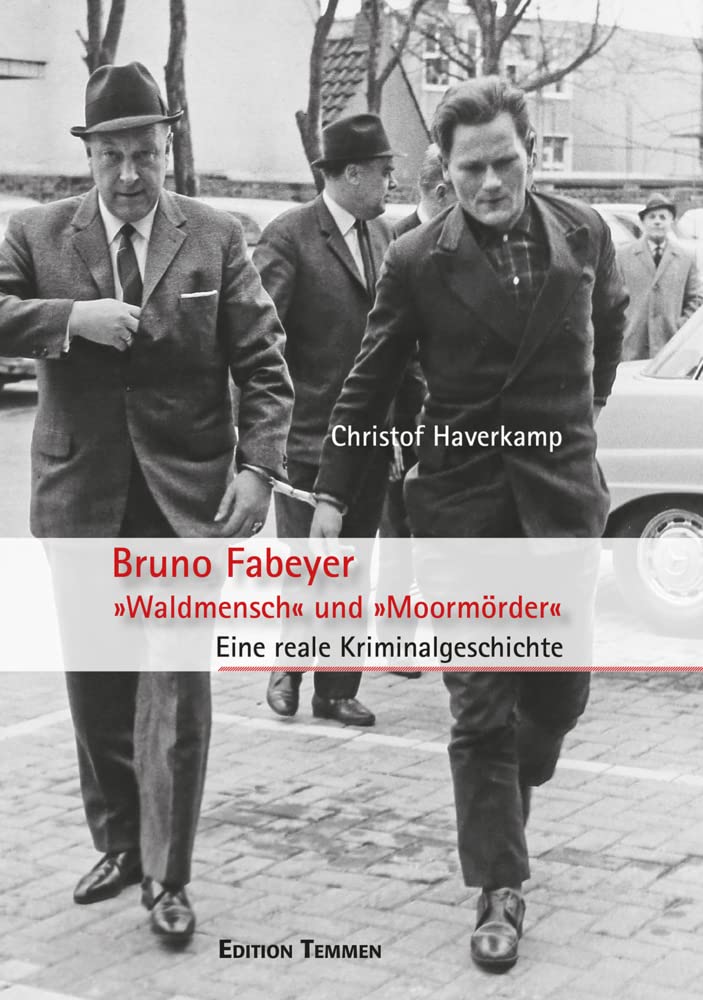 Bruno Fabeyer – »Waldmensch« und »Moormörder«: Eine reale Kriminalgeschichte General education