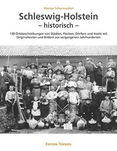 Schleswig-Holstein - historisch: 130 Ortsbeschreibungen von Städten, Flecken, Dörfern und Inseln mit Originaltexten und Bildern aus vergangenen Jahrhunderten Politics & History