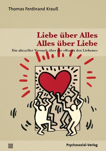 Liebe über Alles - Alles über Liebe: Ein aktueller Versuch über die »Kunst des Liebens« (Sachbuch Psychosozial) Psychology