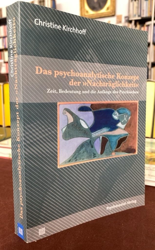 Das psychoanalytische Konzept der »Nachträglichkeit«: Zeit, Bedeutung und die Anfänge des Psychischen (Bibliothek der Psychoanalyse) Psychology