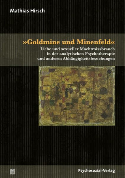 »Goldmine und Minenfeld«: Liebe und sexueller Machtmissbrauch in der analytischen Psychotherapie und anderen Abhängigkeitsbeziehungen (Bibliothek der Psychoanalyse) Psychology