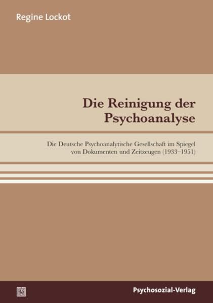 Die Reinigung der Psychoanalyse: Die Deutsche Psychoanalytische Gesellschaft im Spiegel von Dokumenten und Zeitzeugen (1933–1951) (pschosozial reprint) German history