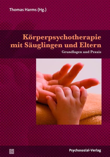 Körperpsychotherapie mit Säuglingen und Eltern: Grundlagen und Praxis (Therapie & Beratung) Medicine