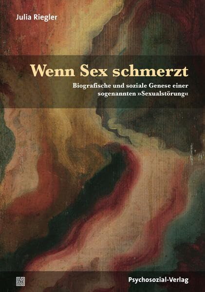 Wenn Sex schmerzt: Biografische und soziale Genese einer sogenannten »Sexualstörung« (Beiträge zur Sexualforschung) Medicine