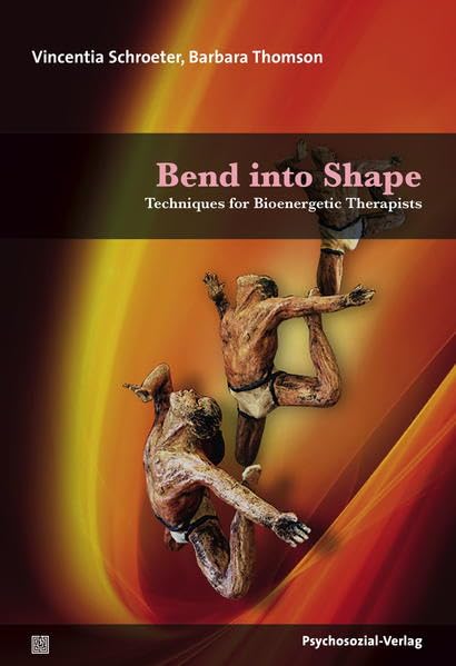 Bend into Shape: Techniques for Bioenergetic Therapists (Forum Körperpsychotherapie) Medicine