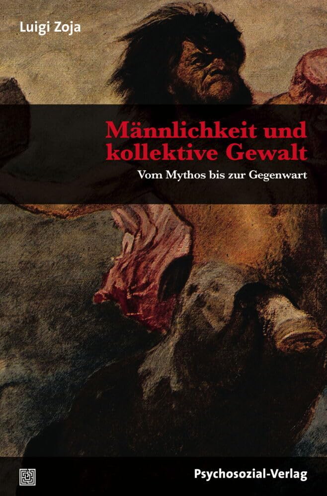 Männlichkeit und kollektive Gewalt: Vom Mythos bis zur Gegenwart (Sachbuch Psychosozial) Social Sciences