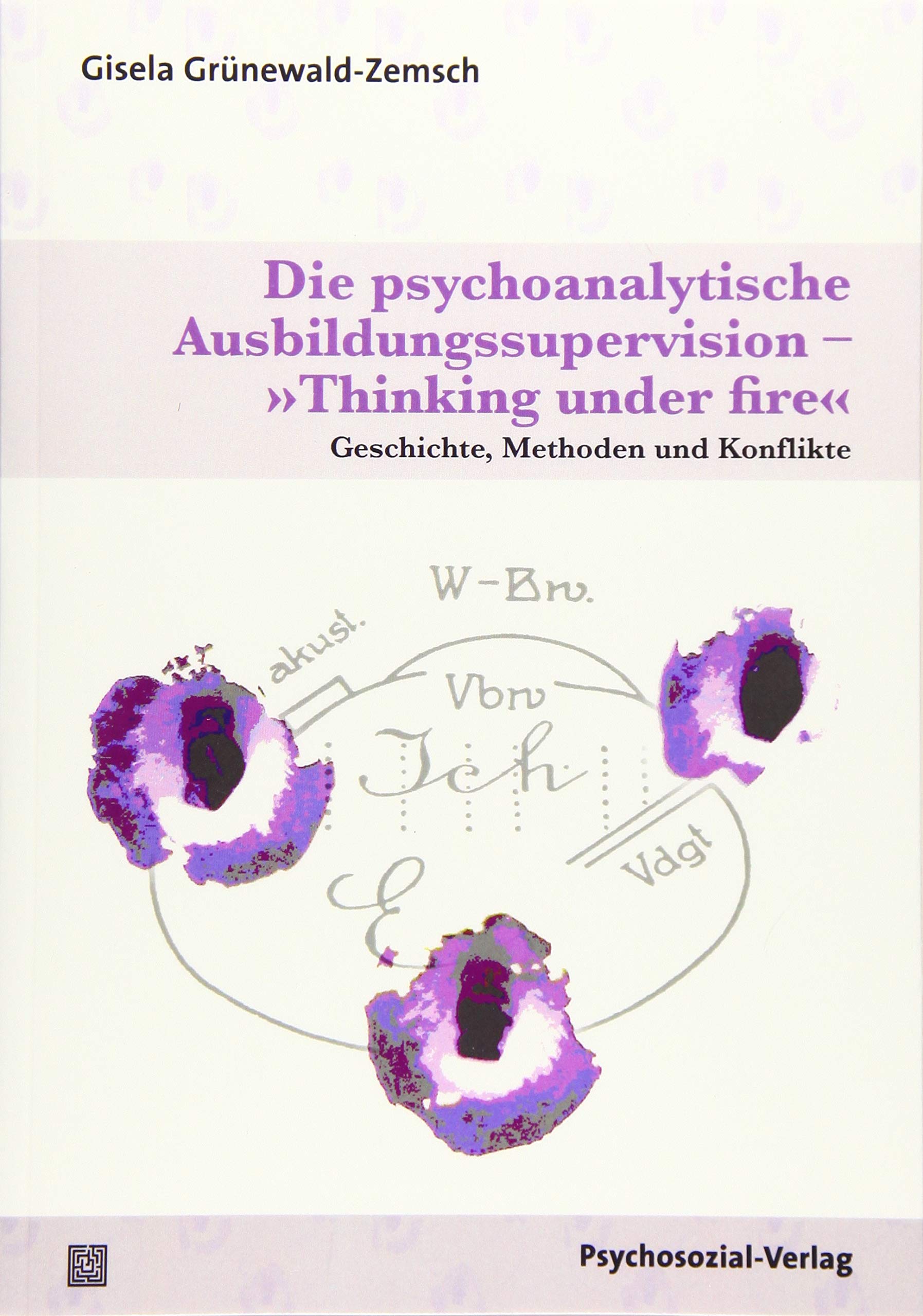 Die psychoanalytische Ausbildungssupervision – »Thinking under fire«: Geschichte, Methoden und Konflikte (Forschung psychosozial) Business, Finance & Career