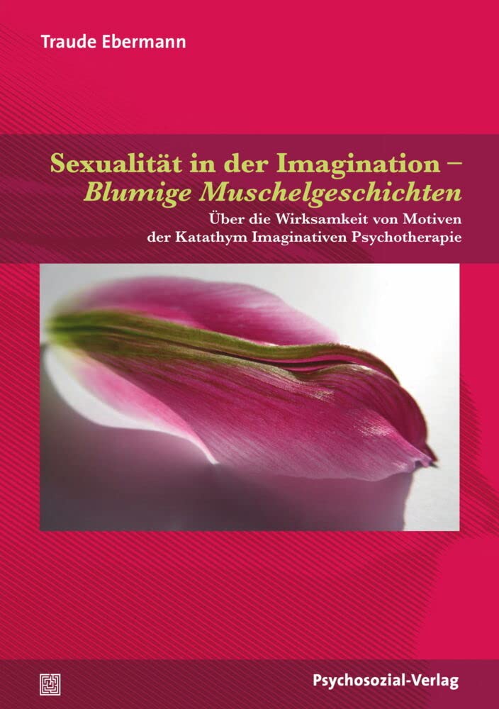 Sexualität in der Imagination – Blumige Muschelgeschichten: Über die Wirksamkeit von Motiven der Katathym Imaginativen Psychotherapie. Eine qualitative Studie (Forschung psychosozial) Medicine
