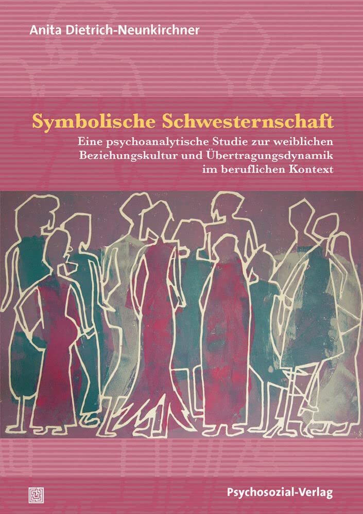 Symbolische Schwesternschaft: Eine psychoanalytische Studie zur weiblichen Beziehungskultur und Übertragungsdynamik im beruflichen Kontext (Forschung psychosozial) Books