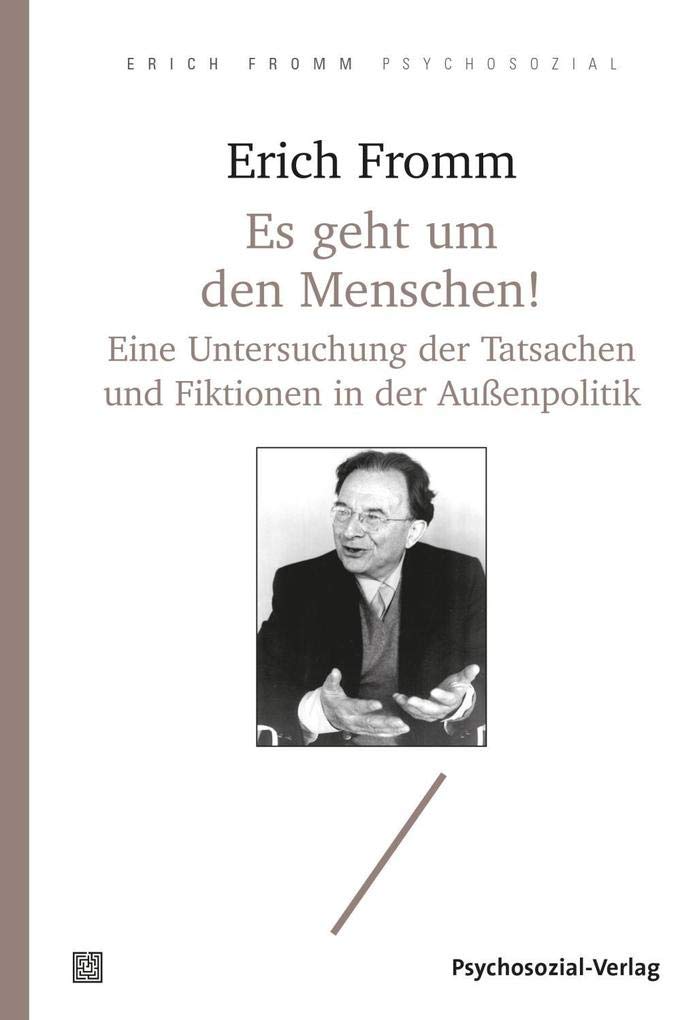 Es geht um den Menschen!: Eine Untersuchung der Tatsachen und Fiktionen in der Außenpolitik (Erich Fromm psychosozial) Politics & History
