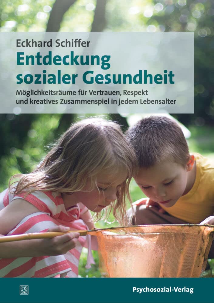 Entdeckung sozialer Gesundheit: Möglichkeitsräume für Vertrauen, Respekt und kreatives Zusammenspiel in jedem Lebensalter (Sachbuch Psychosozial) Medicine