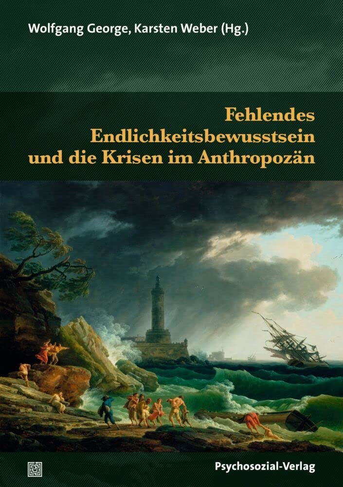 Fehlendes Endlichkeitsbewusstsein und die Krisen im Anthropozän (Forschung psychosozial) Death & Mourning