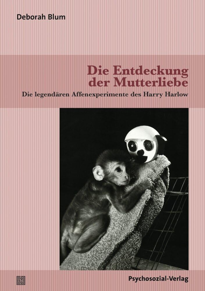 Die Entdeckung der Mutterliebe: Die legendären Affenexperimente des Harry Harlow (Neue Wege für Eltern und Kind) Partnership & Love