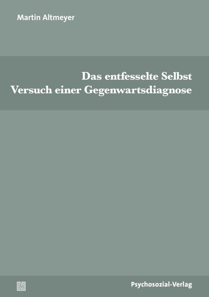 Das entfesselte Selbst: Versuch einer Gegenwartsdiagnose (Psyche und Gesellschaft) Social Sciences