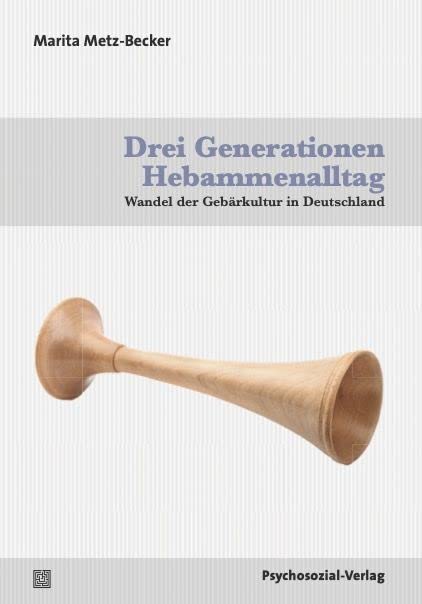 Drei Generationen Hebammenalltag: Wandel der Gebärkultur in Deutschland (Forschung psychosozial) Medicine