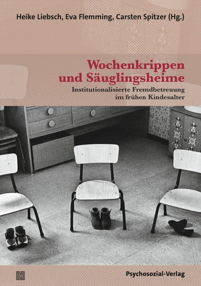 Wochenkrippen und Säuglingsheime: Institutionalisierte Fremdbetreuung im frühen Kindesalter (Forum Psychosozial) Medicine