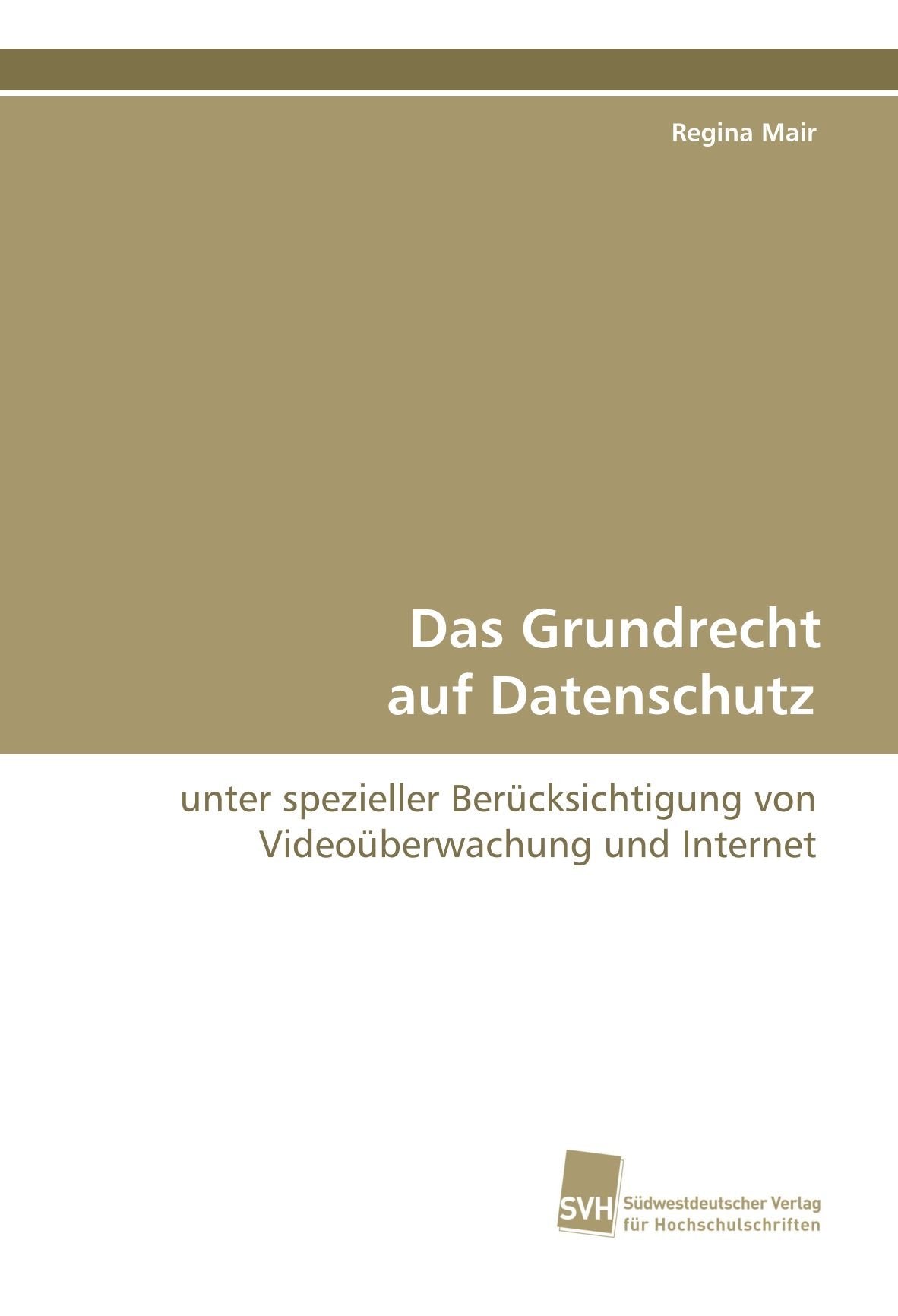 Das Grundrecht auf Datenschutz: unter spezieller Berücksichtigung von Videoüberwachung und Internet Law