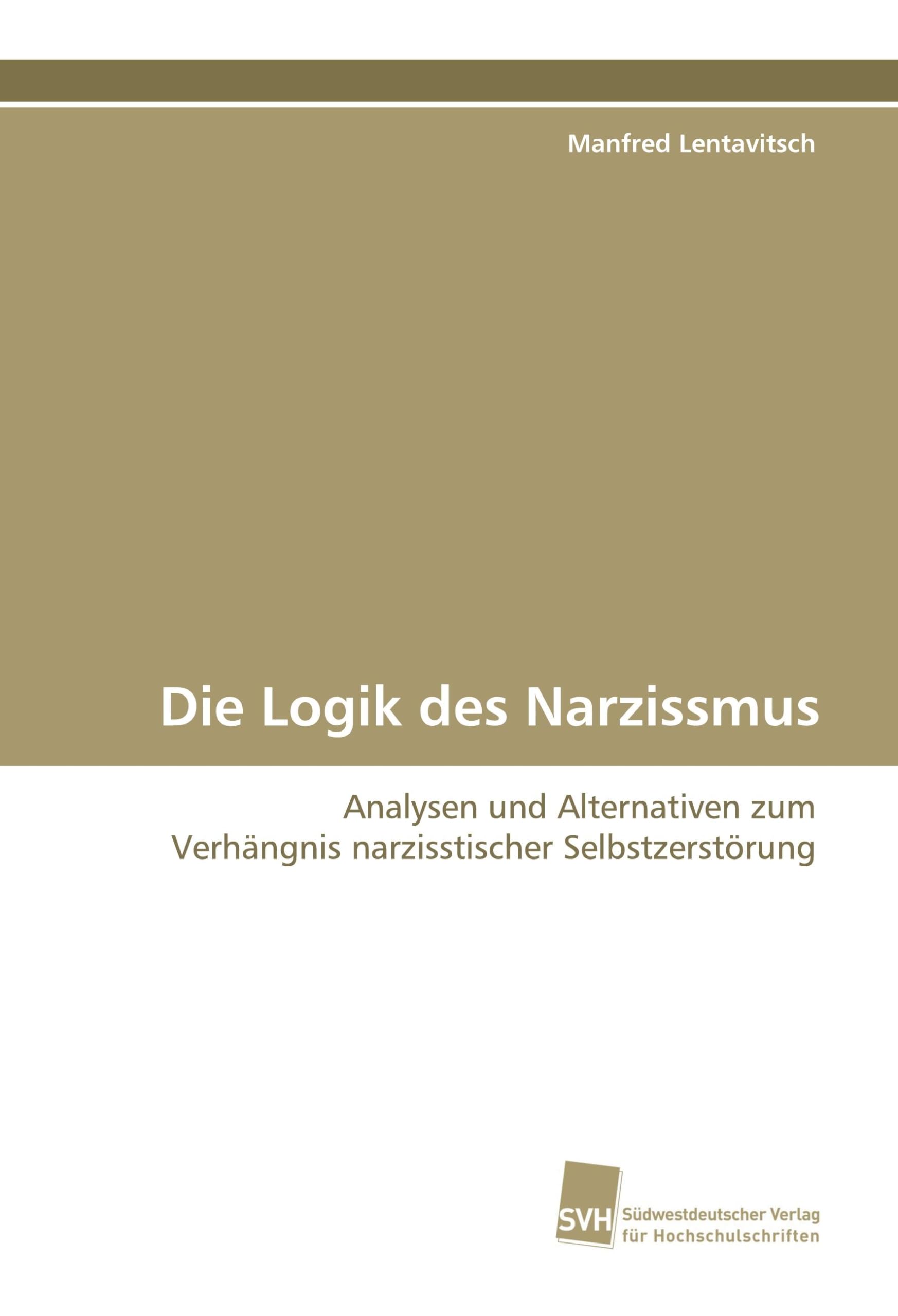 Die Logik des Narzissmus: Analysen und Alternativen zum Verhängnis narzisstischer Selbstzerstörung Philosophy