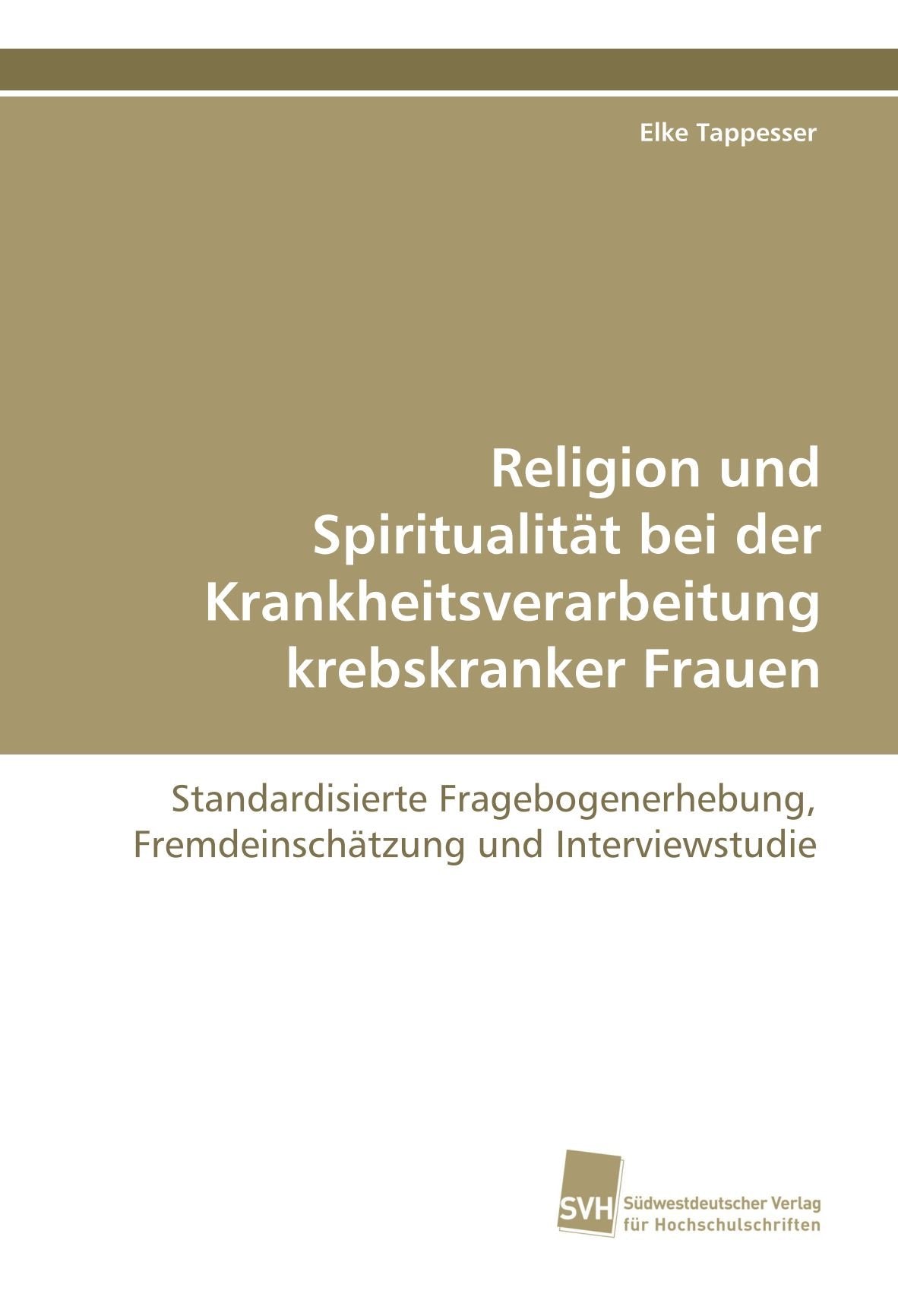 Religion und Spiritualität bei der Krankheitsverarbeitung: Standardisierte Fragebogenerhebung, Fremdeinschätzung und Interviewstudie Psychology