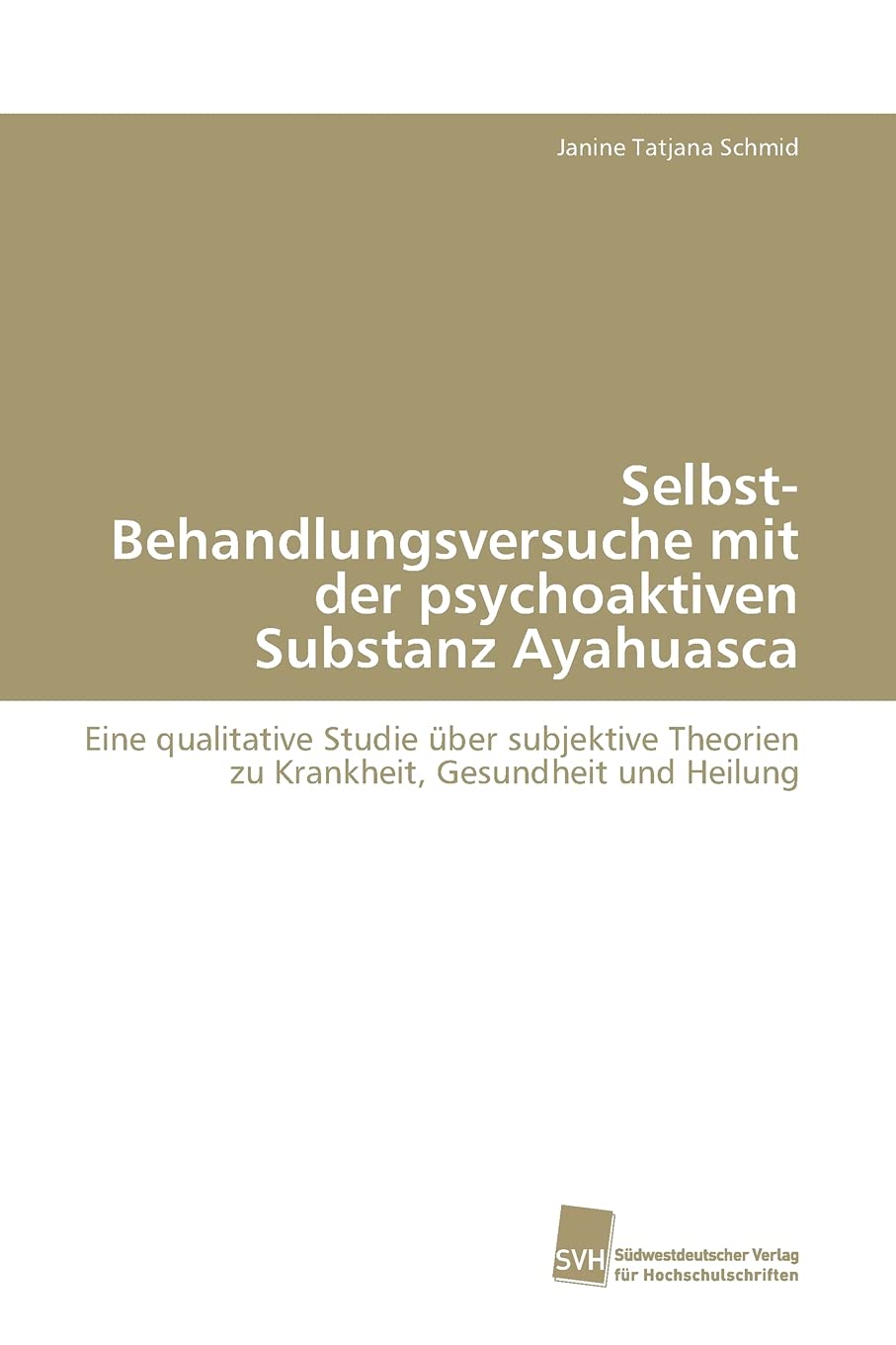 Selbst-Behandlungsversuche mit der psychoaktiven Substanz Ayahuasca: Eine qualitative Studie über subjektive Theorien zu Krankheit, Gesundheit und Heilung Psychology
