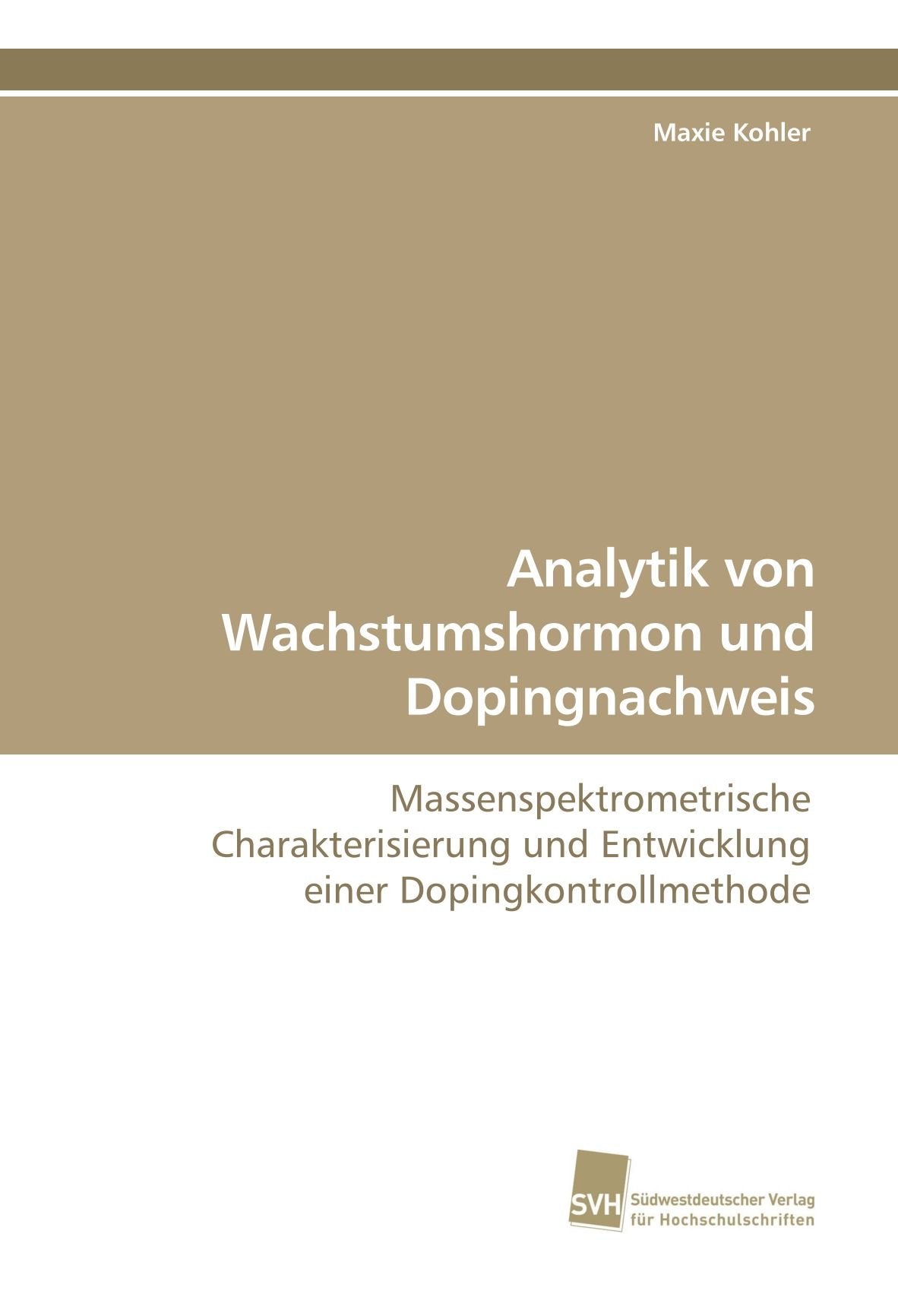 Analytik von Wachstumshormon und Dopingnachweis: Massenspektrometrische Charakterisierung und Entwicklung einer Dopingkontrollmethode Natural Sciences