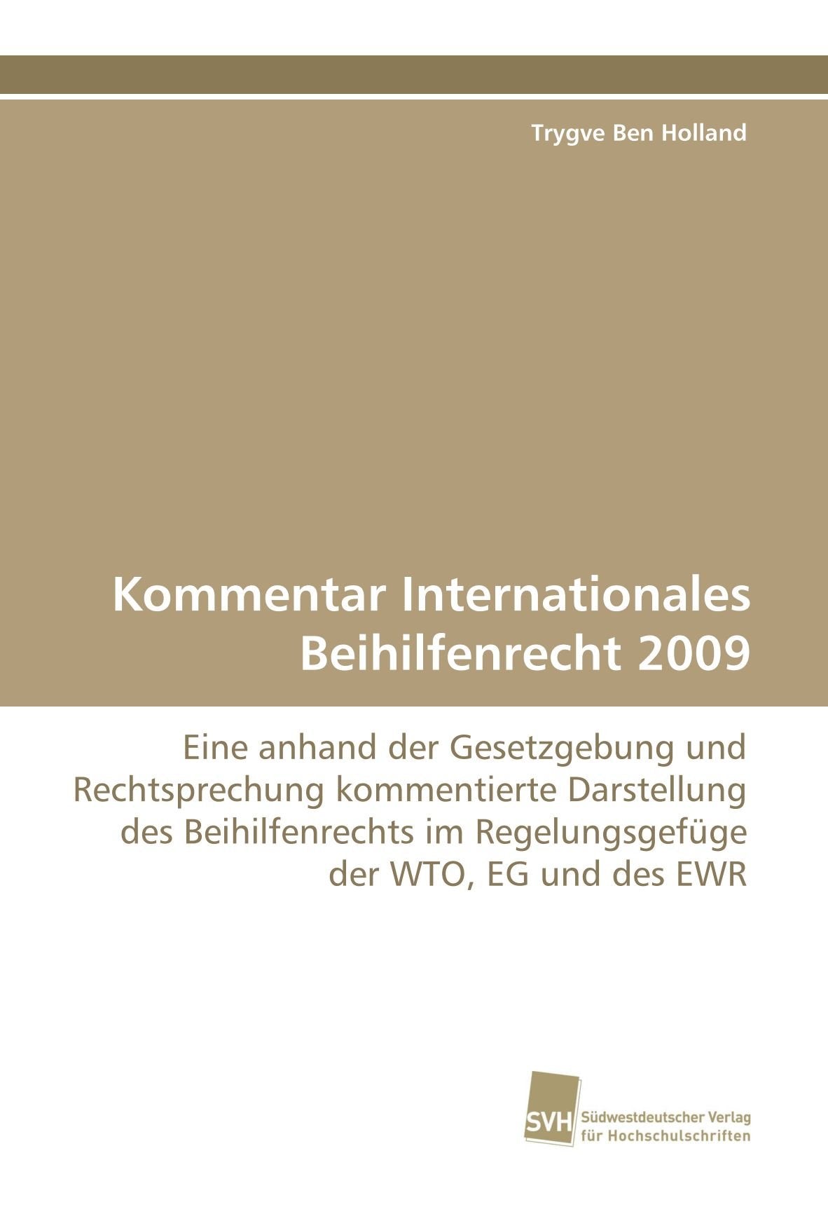 Kommentar Internationales Beihilfenrecht 2009: Eine anhand der Gesetzgebung und Rechtsprechung kommentierte Darstellung des Beihilfenrechts im Regelungsgefüge der WTO, EG und des EWR Law