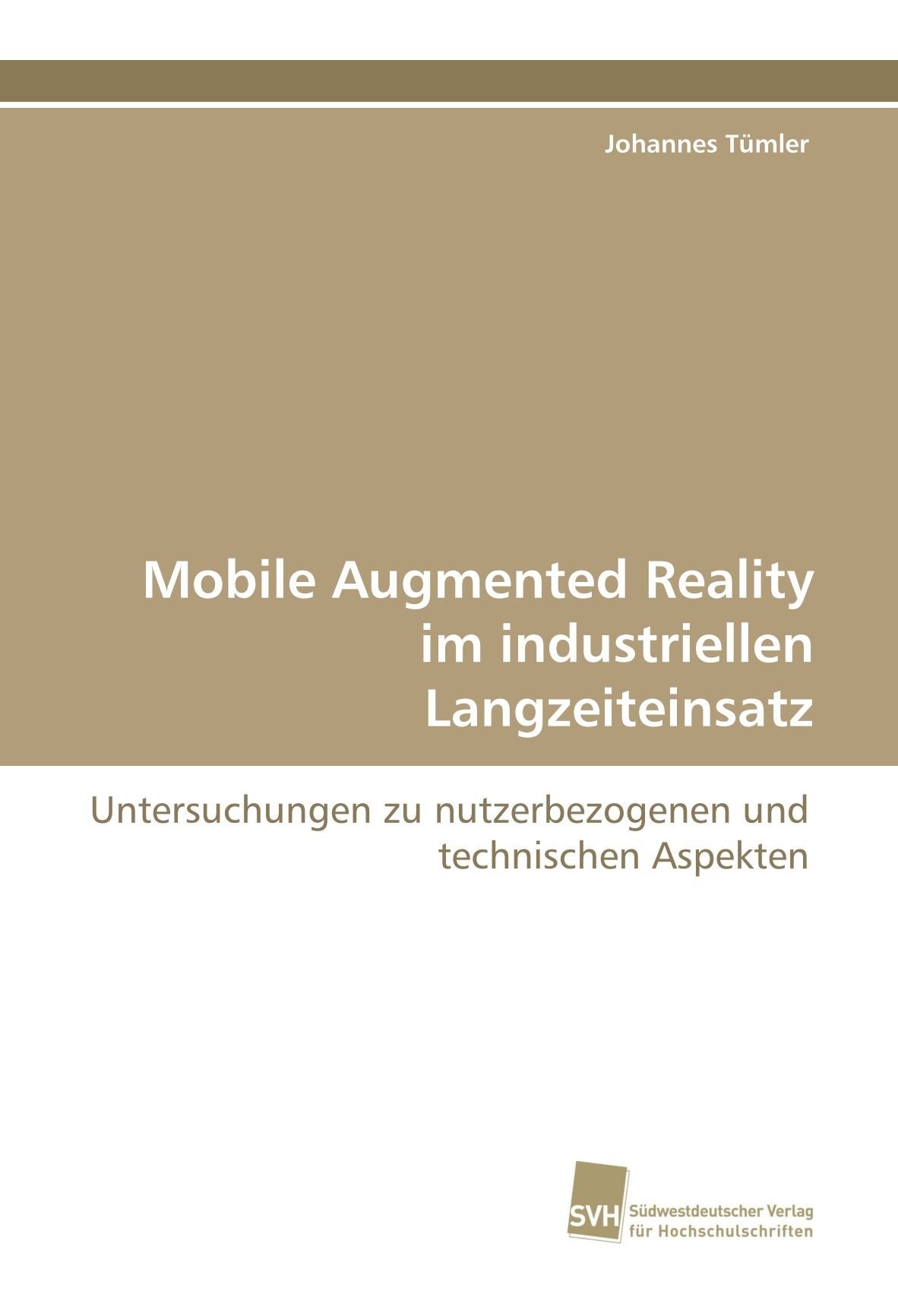 Mobile Augmented Reality im industriellen Langzeiteinsatz: Untersuchungen zu nutzerbezogenen und technischen Aspekten Computer Science