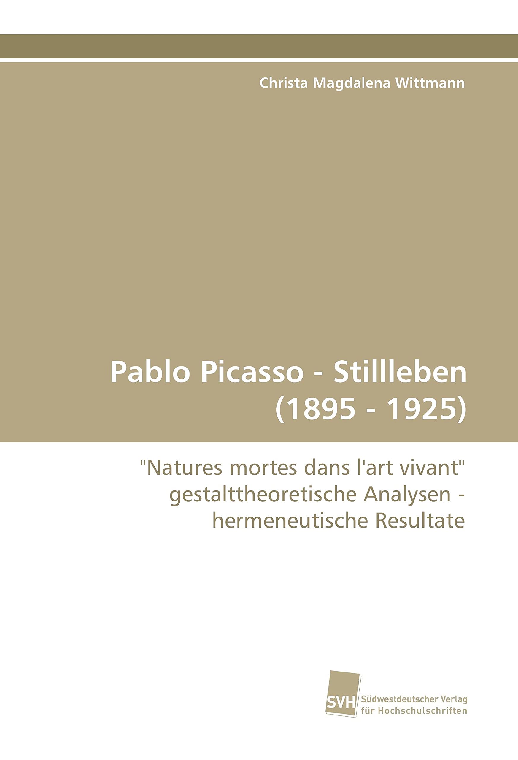 Pablo Picasso - Stillleben (1895 - 1925): "Natures mortes dans l'art vivant" gestalttheoretische Analysen - hermeneutische Resultate Film, Art & Culture