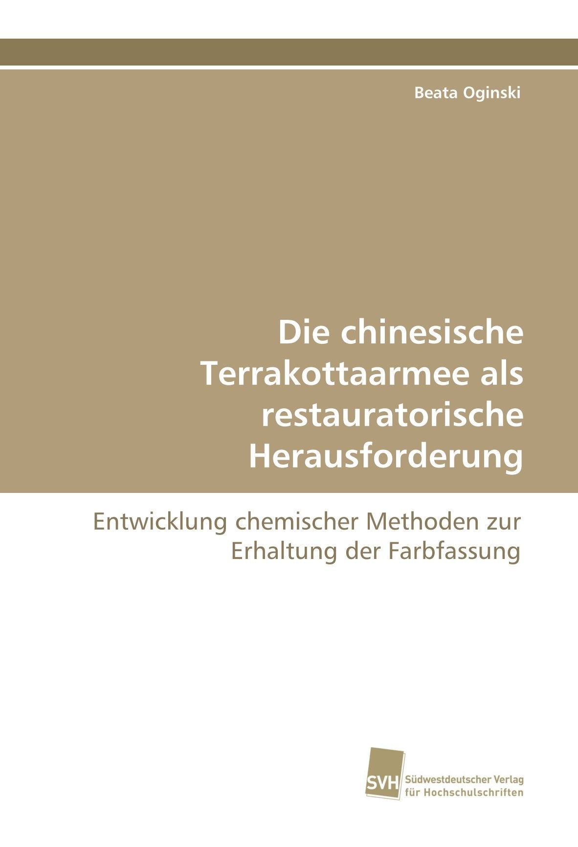 Die chinesische Terrakottaarmee als restauratorische Herausforderung: Entwicklung chemischer Methoden zur Erhaltung der Farbfassung Natural Sciences
