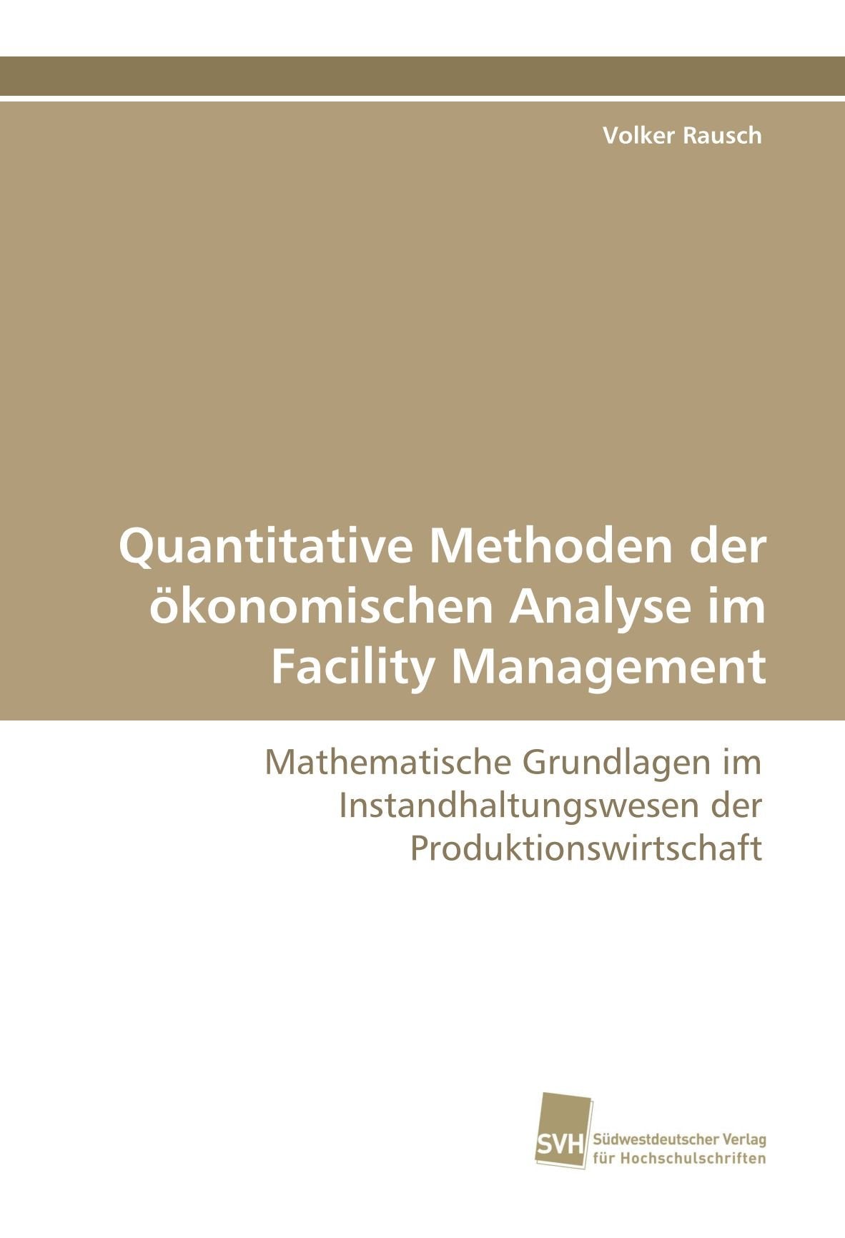 Quantitative Methoden der ökonomischen Analyse im Facility Management: Mathematische Grundlagen im Instandhaltungswesen der Produktionswirtschaft Law