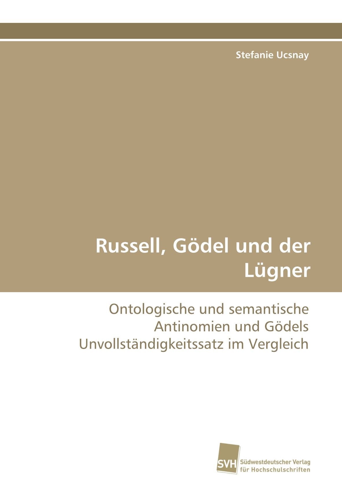 Russell, Gödel und der Lügner: Ontologische und semantische Antinomien und Gödels Unvollständigkeitssatz im Vergleich Philosophy