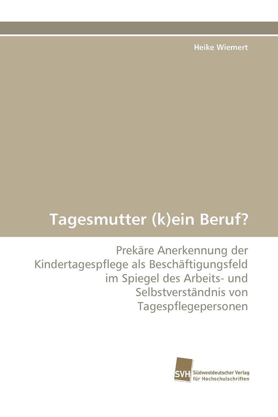 Tagesmutter (k)ein Beruf?: Prekäre Anerkennung der Kindertagespflege als Beschäftigungsfeld im Spiegel des Arbeits- und Selbstverständnis von Tagespflegepersonen Law