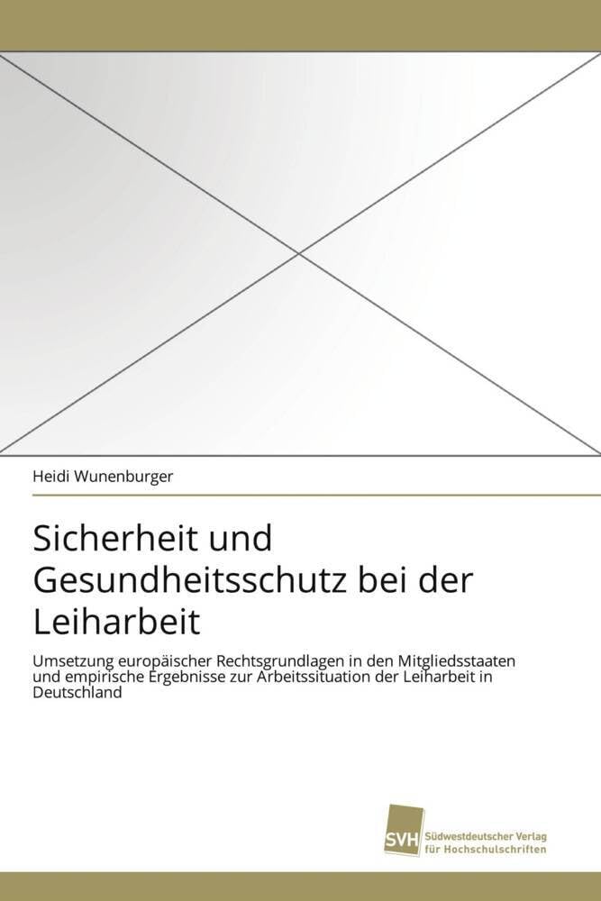 Sicherheit und Gesundheitsschutz bei der Leiharbeit: Umsetzung europäischer Rechtsgrundlagen in den Mitgliedsstaaten und empirische Ergebnisse zur Arbeitssituation der Leiharbeit in Deutschland Law