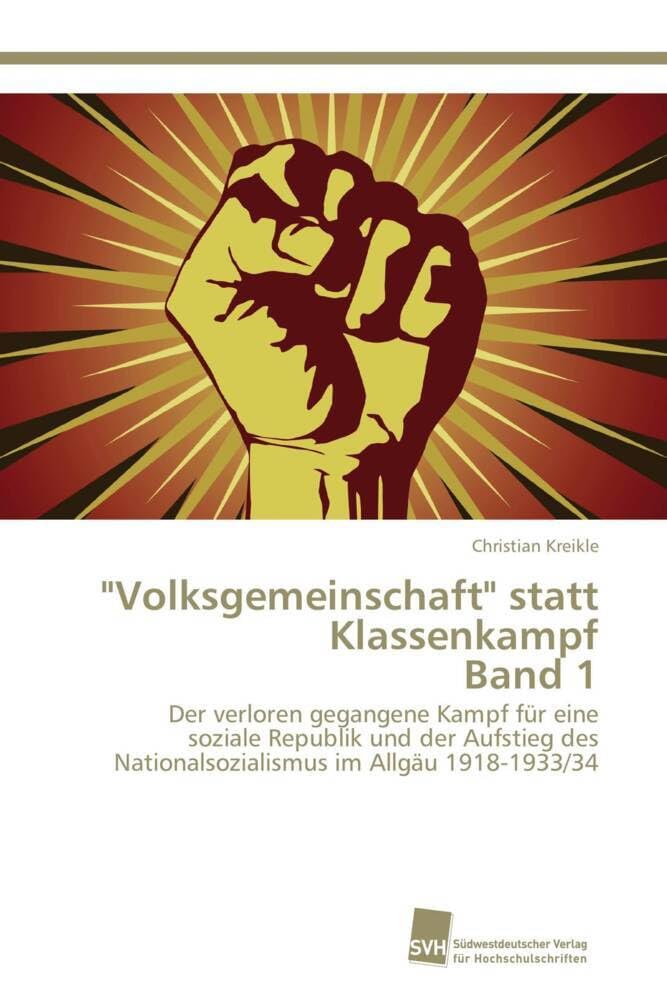 "Volksgemeinschaft" statt Klassenkampf Band 1: Der verloren gegangene Kampf für eine soziale Republik und der Aufstieg des Nationalsozialismus im Allgäu 1918-1933/34 German history