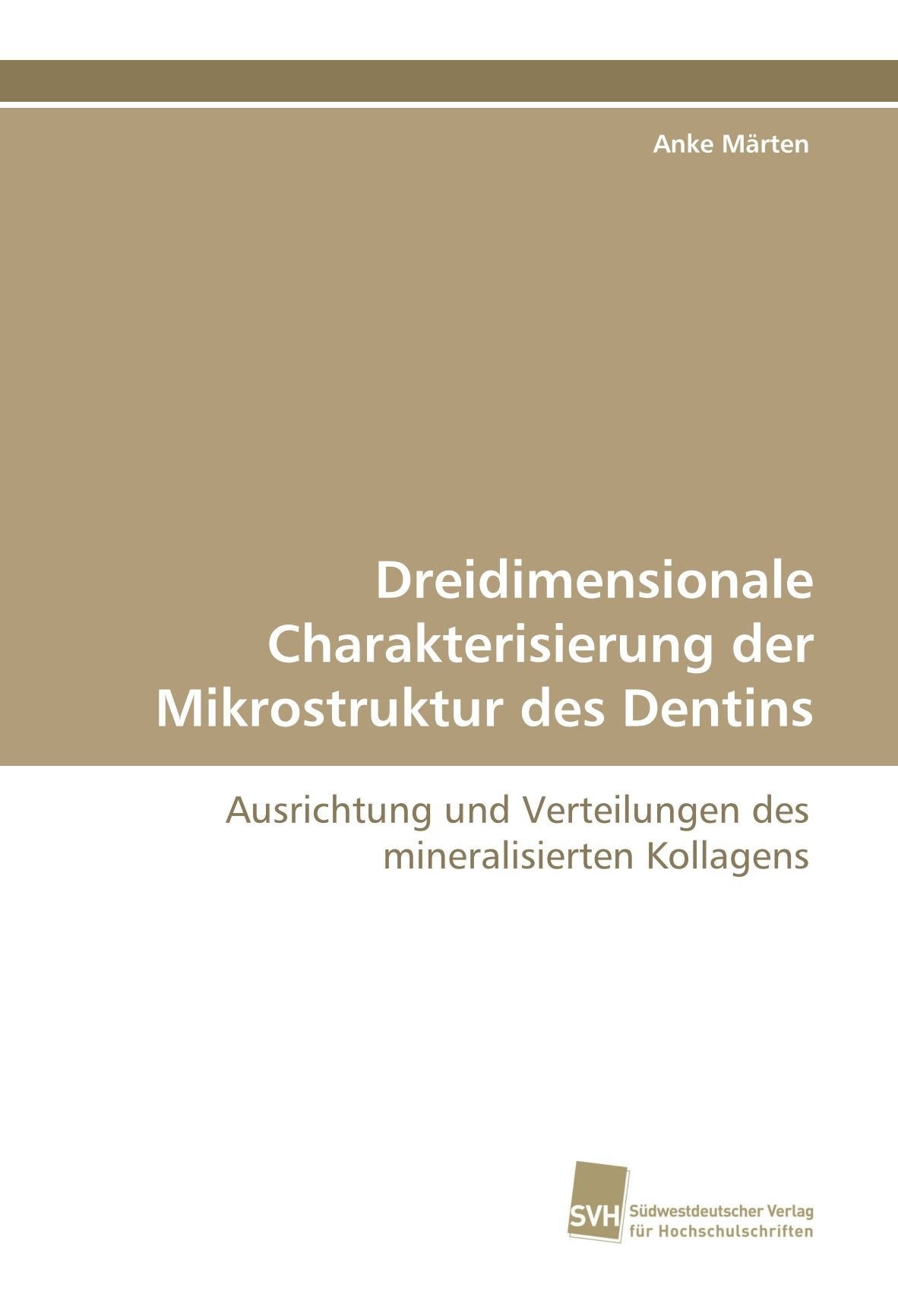 Dreidimensionale Charakterisierung der Mikrostruktur des Dentins: Ausrichtung und Verteilungen des mineralisierten Kollagens Medicine
