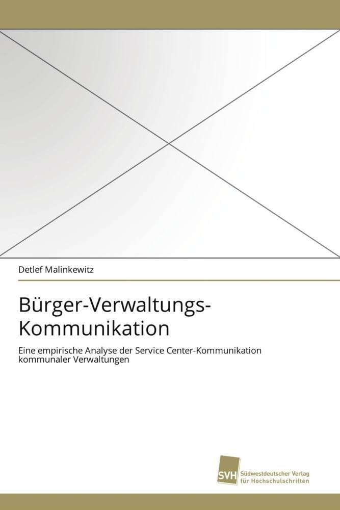 Bürger-Verwaltungs-Kommunikation: Eine empirische Analyse der Service Center-Kommunikation kommunaler Verwaltungen Law