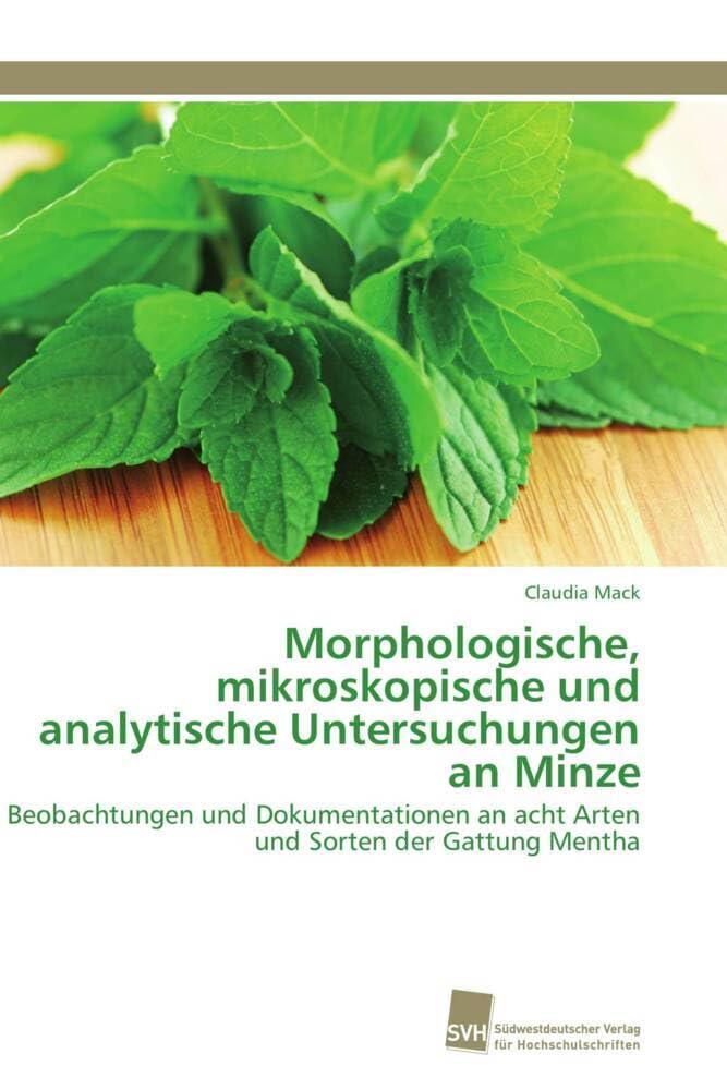 Morphologische, mikroskopische und analytische Untersuchungen an Minze: Beobachtungen und Dokumentationen an acht Arten und Sorten der Gattung Mentha Natural Sciences