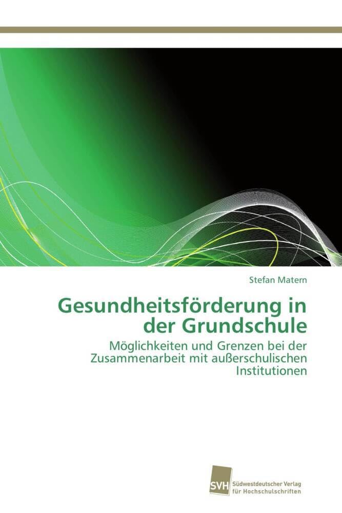 Gesundheitsförderung in der Grundschule: Möglichkeiten und Grenzen bei der Zusammenarbeit mit außerschulischen Institutionen Education & Training