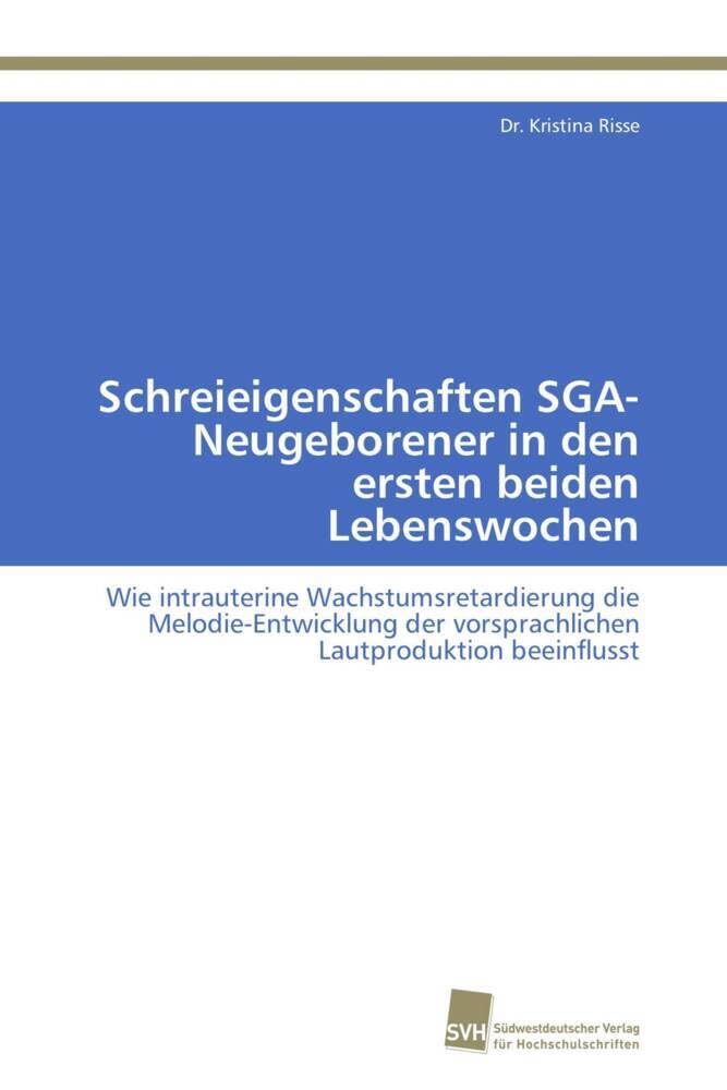 Schreieigenschaften SGA-Neugeborener in den ersten beiden Lebenswochen: Wie intrauterine Wachstumsretardierung die Melodie-Entwicklung der vorsprachlichen Lautproduktion beeinflusst Medicine