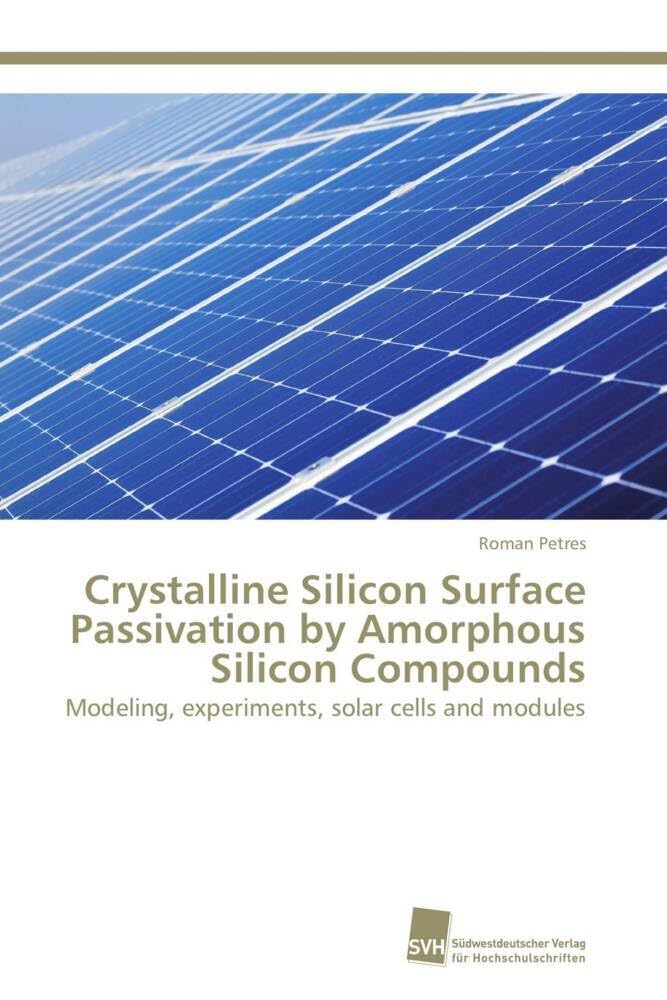 Crystalline Silicon Surface Passivation by Amorphous Silicon Compounds: Modeling, experiments, solar cells and modules Natural Sciences