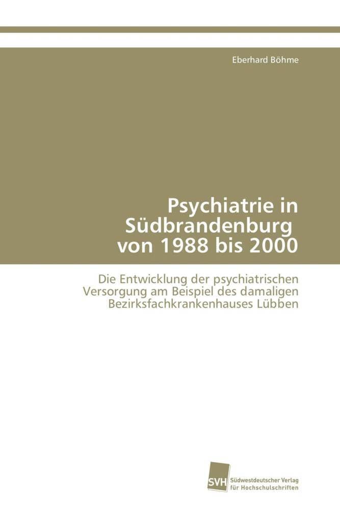 Psychiatrie in Südbrandenburg von 1988 bis 2000: Die Entwicklung der psychiatrischen Versorgung am Beispiel des damaligen Bezirksfachkrankenhauses Lübben Medicine